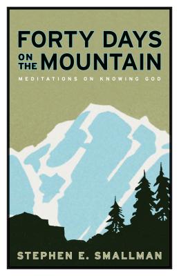 Forty Days on the Mountain: Meditations on Knowing God - Smallman, Stephen E, M.DIV.