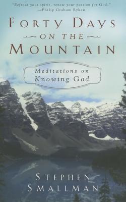 Forty Days on the Mountain: Meditations on Knowing God - Smallman, Stephen