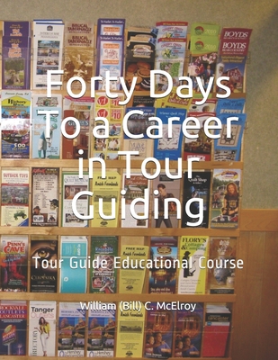 Forty Days To a Career in Tour Guiding: Tour Guide Educational Course - McElroy, William (Bill) C