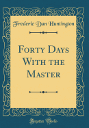 Forty Days with the Master (Classic Reprint)