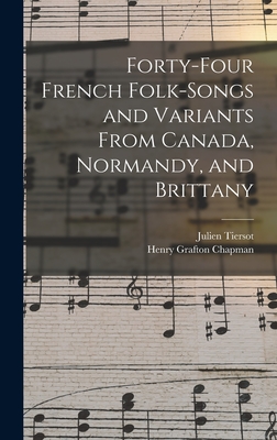 Forty-Four French Folk-Songs and Variants From Canada, Normandy, and Brittany - Tiersot, Julien, and Chapman, Henry Grafton