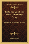 Forty Key Questions About Our Foreign Policy: Answered By Herbert Hoover