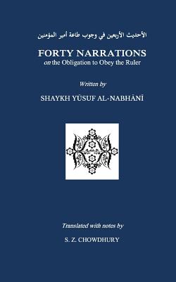 Forty Narrations on the Obligation to Obey the Ruler - Chowdhury, Safaruk Z (Translated by), and Al-Nabhani, Yusuf