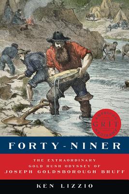 Forty-Niner: The Extraordinary Gold Rush Odyssey of Joseph Goldsborough Bruff - Lizzio, Ken
