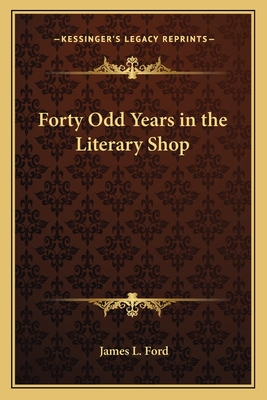 Forty Odd Years in the Literary Shop - Ford, James L