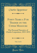 Forty Years a Fur Trader on the Upper Missouri, Vol. 2 of 2: The Personal Narrative of Charles Larpenteur, 1833-1872 (Classic Reprint)