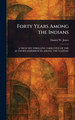 Forty Years Among the Indians - Jones, Daniel W (Daniel Webster)