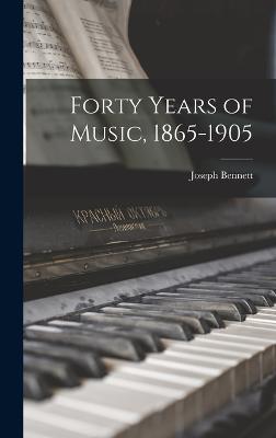 Forty Years of Music, 1865-1905 - Bennett, Joseph