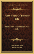 Forty Years of Pioneer Life: Memoir of John Mason Peck D.D.