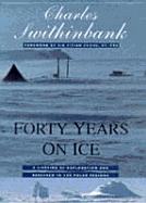 Forty Years on Ice: A Lifetime of Exploration and Research in the Polar Regions - Swithinbank, Charles