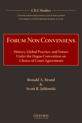 Forum Non Conveniens: History, Global Practice, and Future Under the Hague Convention on Choice of Court Agreements - Brand, Ronald A, and Jablonski, Scott R