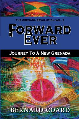 Forward Ever: Journey To A New Grenada - Coard, Bernard
