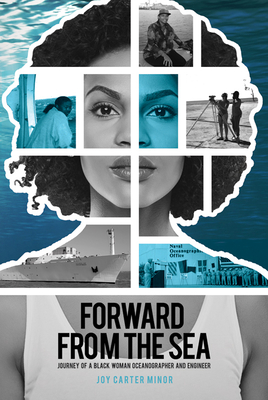 Forward from the Sea: Journey of a Black Woman Oceanographer and Engineer: Navigating Maritime Strategy as a Civilian - Minor, Joy Carter