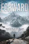 Forward: Man's Guide to Healing and Thriving Through Divorce