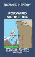 Forward Marketing: Marketing - Branding - Partnering for Small Business