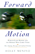 Forward Motion: World-Class Riders and the Horses Who Carry Them