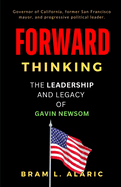 Forward Thinking: The Leadership and Legacy of Gavin Newsom (A Detailed Account and Timeless Impression)