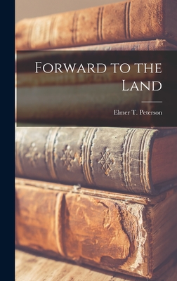 Forward to the Land - Peterson, Elmer T (Elmer Theodore) (Creator)