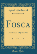 Fosca: Melodramma in Quattro Atti (Classic Reprint)