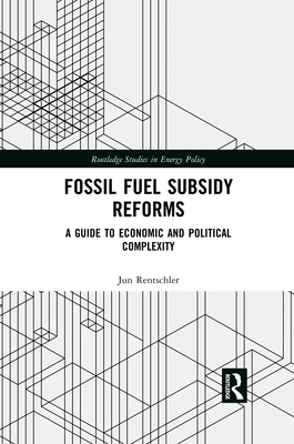 Fossil Fuel Subsidy Reforms: A Guide to Economic and Political Complexity - Rentschler, Jun