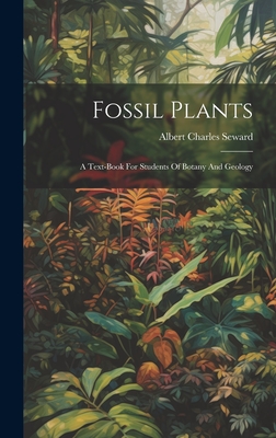 Fossil Plants: A Text-book For Students Of Botany And Geology - Seward, Albert Charles