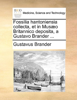 Fossilia Hantoniensia Collecta, Et in Musaeo Britannico Deposita, a Gustavo Brander ... - Brander, Gustavus