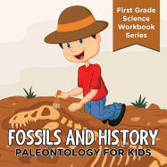 Fossils and History: Paleontology for Kids (First Grade Science Workbook Series)