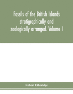 Fossils of the British Islands stratigraphically and zoologically arranged. Volume I. Palozoic comprising the Cambrian, Silurian, Devonian, Carboniferous, and Permian species, with supplementary appendix brought down to the end of 1886