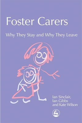 Foster Carers: Why They Stay and Why They Leave - Wilson, Kate, and Sinclair, Ian, and Gibbs, Ian