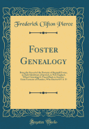 Foster Genealogy: Being the Record of the Posterity of Reginald Foster, an Early Inhabitant of Ipswich, in New England, Whose Genealogy Is Traced Back to Anacher, Great Forrester of Flanders, Who Died in 837 A. D (Classic Reprint)