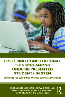 Fostering Computational Thinking Among Underrepresented Students in STEM: Strategies for Supporting Racially Equitable Computing - Leonard, Jacqueline, and Thomas, Jakita O, and Ellington, Roni