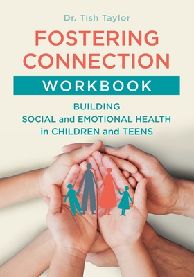 Fostering Connection Workbook: Building Social and Emotional Health in Children and Teens - Taylor, Tish, Dr.