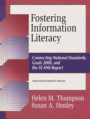 Fostering Information Literacy: Connecting National Standards, Goals 2000, and the Scans Report - Thompson, Helen M, and Henley, Susan a, and Barron, Daniel