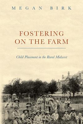 Fostering on the Farm: Child Placement in the Rural Midwest - Birk, Megan