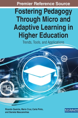 Fostering Pedagogy Through Micro and Adaptive Learning in Higher Education: Trends, Tools, and Applications - Queirs, Ricardo (Editor), and Cruz, Mario (Editor), and Pinto, Carla (Editor)