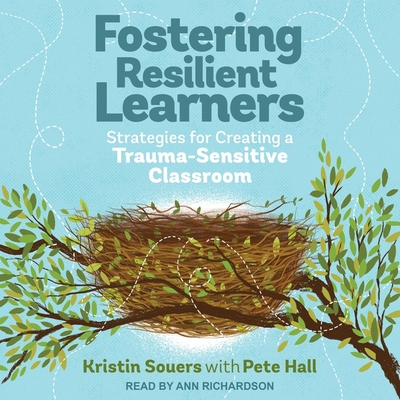Fostering Resilient Learners: Strategies for Creating a Trauma-Sensitive Classroom - Richardson, Ann (Read by), and Hall, Pete, and Souers, Kristin