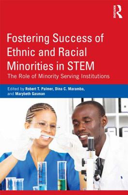 Fostering Success of Ethnic and Racial Minorities in STEM: The Role of Minority Serving Institutions - Palmer, Robert T (Editor), and Maramba, Dina C (Editor), and Gasman, Marybeth (Editor)