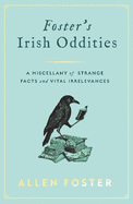 Foster's Irish Oddities: A Miscellany of Strange Facts and Vital Irrelevances