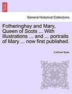 Fotheringhay and Mary, Queen of Scots ... with Illustrations ... and ... Portraits of Mary ... Now First Published. - Scholar's Choice Edition