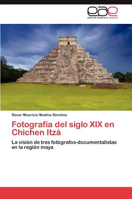 Fotografia del Siglo XIX En Chichen Itza - Medina S Nchez, Oscar Mauricio