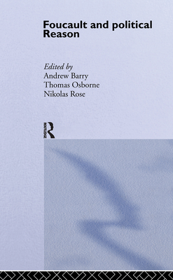 Foucault And Political Reason: Liberalism, Neo-Liberalism And The Rationalities Of Government - Barry, Andrew (Editor), and Osborne, Thomas (Editor), and Rose, Nikolas (Editor)