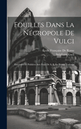 Fouilles Dans La Necropole de Vulci: Executees Et Publiees Aux Frais de S. E. Le Prince Torlonia (Classic Reprint)