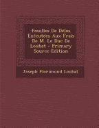 Fouilles de Delos Executees Aux Frais de M. Le Duc de Loubat - Primary Source Edition