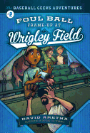 Foul Ball Frame-Up at Wrigley Field: The Baseball Geeks Adventures Book 2