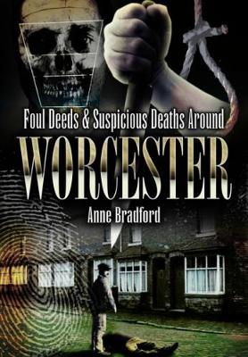 Foul Deeds and Suspicious Deaths Around Worcester - Bradford, Anne