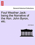 Foul Weather Jack: Being the Narrative of the Hon. John Byron, Etc. - Byron, John