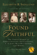 Found Faithful: The Timeless Stories of Charles Spurgeon, Amy Carmichael, C. S. Lewis, Ruth Bell Graham, and Others