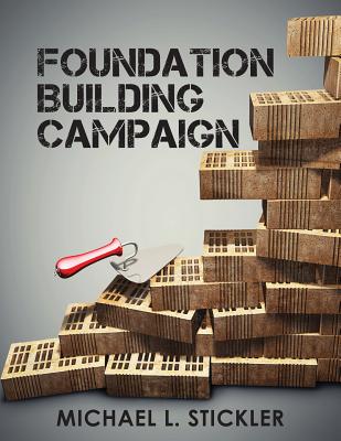 Foundation Building Campaign: Second Edition - Stickler, Michael L, and Bliss, Mariah (Editor)