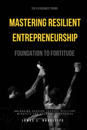 Foundation to Fortitude: Mastering Resilient Entrepreneurship