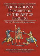 Foundational Description of the Art of Fencing: The 1570 Treatise of Joachim Meyer (Reference Edition Vol. 2)
